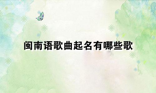 闽南语歌曲起名有哪些歌