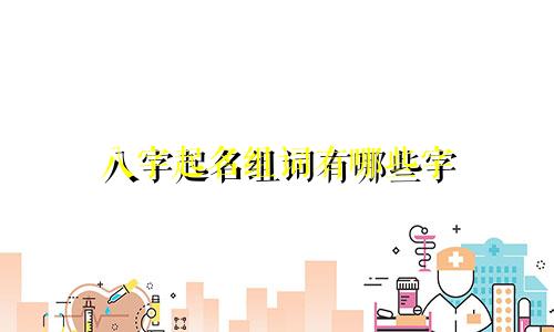 八字起名组词有哪些字