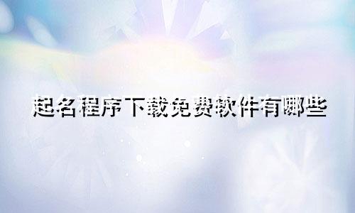 起名程序下载免费软件有哪些