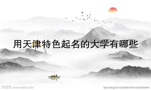 用天津特色起名的大学有哪些