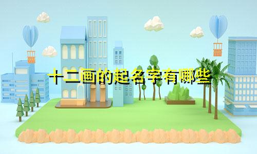 十二画的起名字有哪些