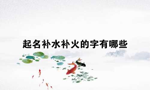 起名补水补火的字有哪些