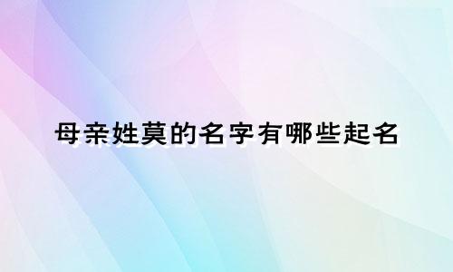 母亲姓莫的名字有哪些起名