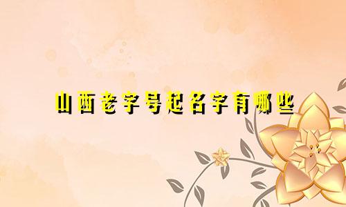 山西老字号起名字有哪些