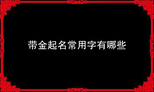 带金起名常用字有哪些