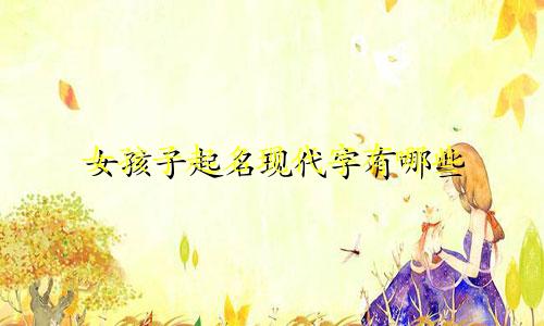 女孩子起名现代字有哪些