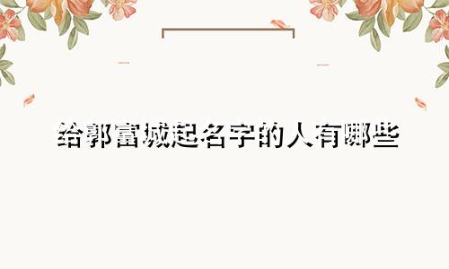 给郭富城起名字的人有哪些