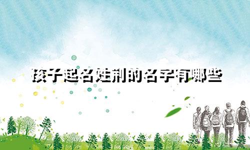 孩子起名姓荆的名字有哪些