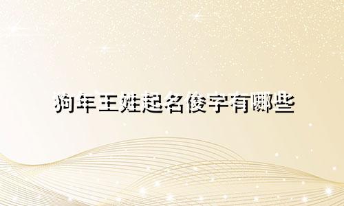 狗年王姓起名俊字有哪些