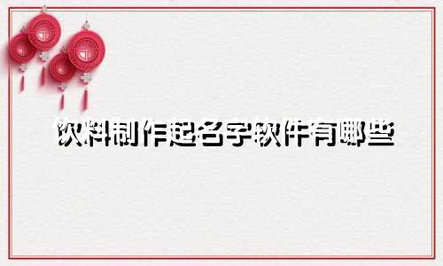 饮料制作起名字软件有哪些