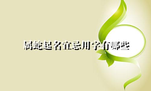 属蛇起名宜忌用字有哪些