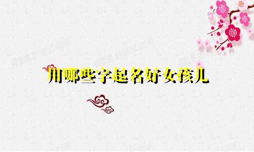 用哪些字起名好女孩儿