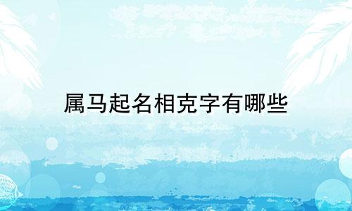属马起名相克字有哪些