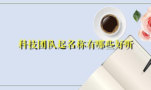 科技团队起名称有哪些好听