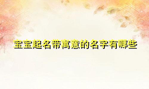 宝宝起名带寓意的名字有哪些