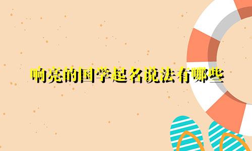 响亮的国学起名说法有哪些