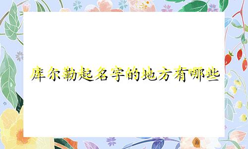 库尔勒起名字的地方有哪些