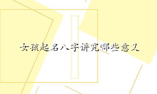 女孩起名八字讲究哪些意义