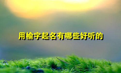 用榆字起名有哪些好听的