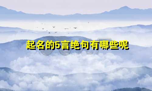 起名的5言绝句有哪些呢