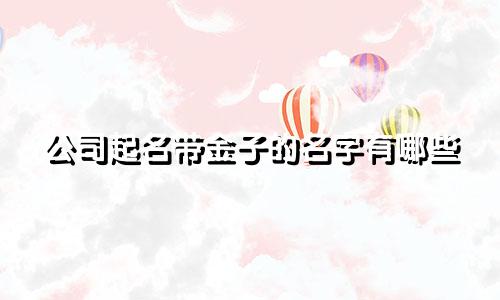 公司起名带金子的名字有哪些