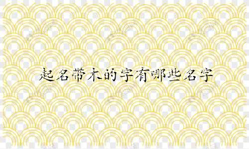 起名带木的字有哪些名字