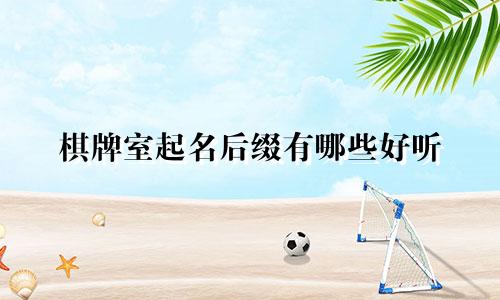 棋牌室起名后缀有哪些好听