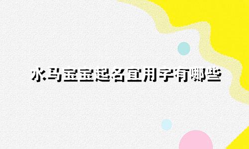 水马宝宝起名宜用字有哪些