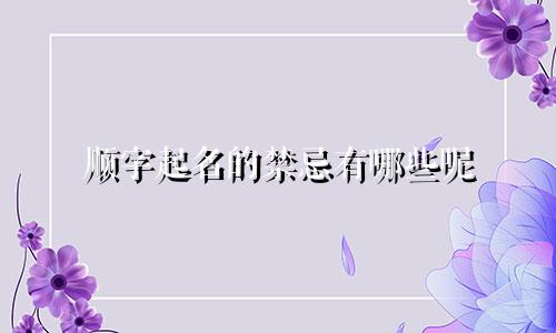 顺字起名的禁忌有哪些呢