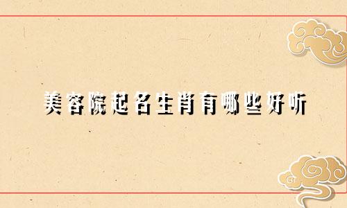 美容院起名生肖有哪些好听