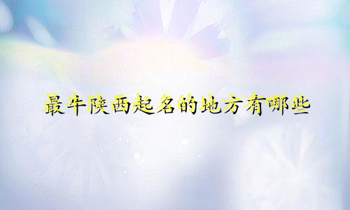 最牛陕西起名的地方有哪些