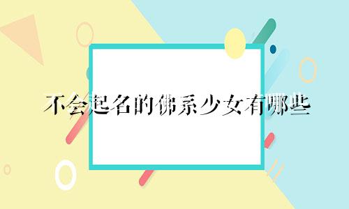 不会起名的佛系少女有哪些