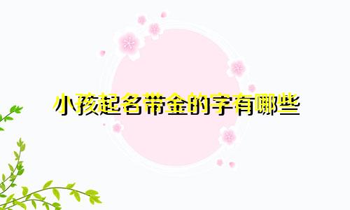 小孩起名带金的字有哪些