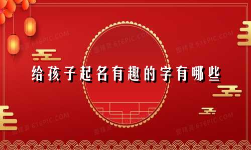 给孩子起名有趣的字有哪些