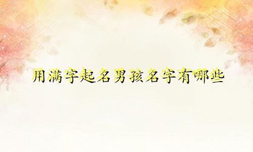 用满字起名男孩名字有哪些