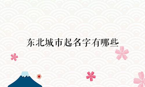 东北城市起名字有哪些