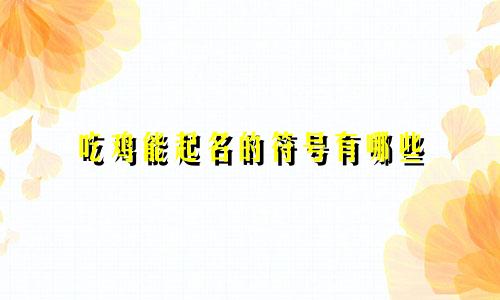 吃鸡能起名的符号有哪些