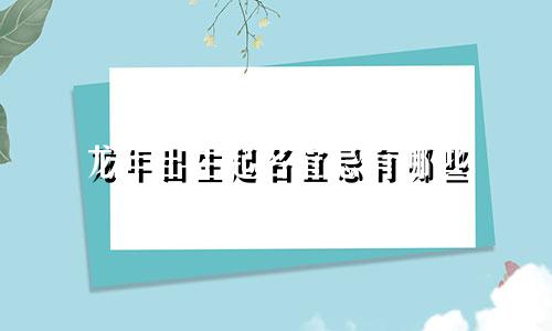龙年出生起名宜忌有哪些