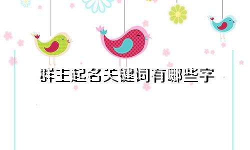 群主起名关键词有哪些字