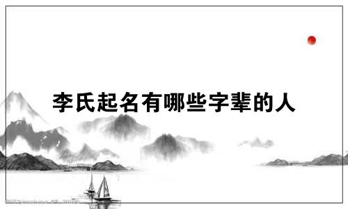 李氏起名有哪些字辈的人