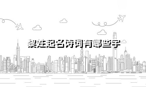 黎姓起名诗词有哪些字