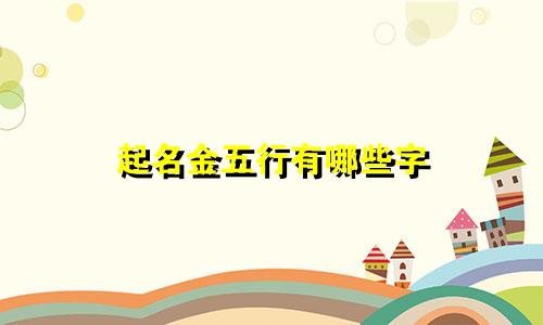 起名金五行有哪些字
