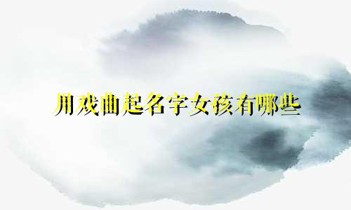 用戏曲起名字女孩有哪些