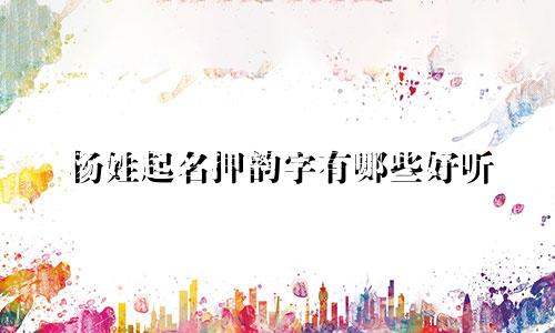 杨姓起名押韵字有哪些好听