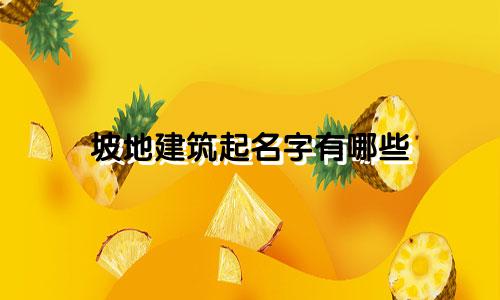 坡地建筑起名字有哪些