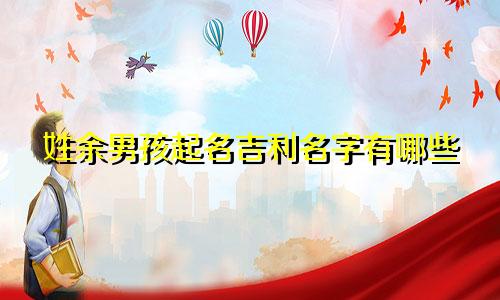 姓余男孩起名吉利名字有哪些
