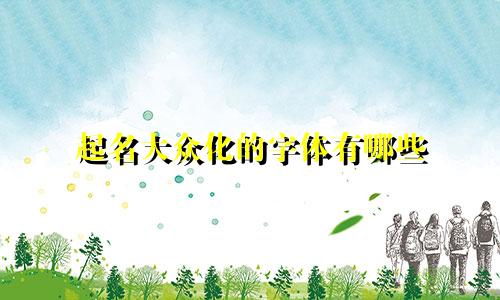 起名大众化的字体有哪些