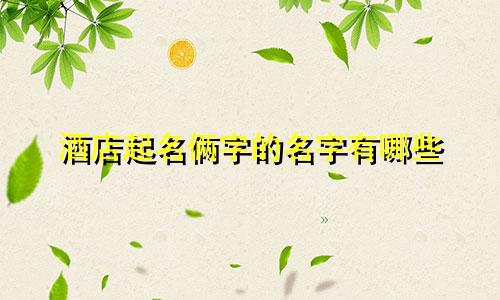 酒店起名俩字的名字有哪些