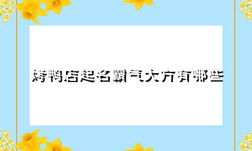 烤鸭店起名霸气大方有哪些