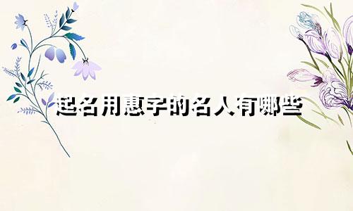 起名用惠字的名人有哪些